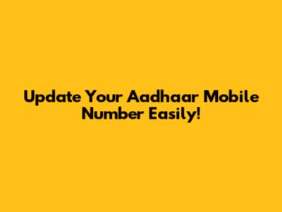 Update Your Aadhaar Mobile Number Easily!