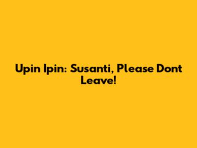 Upin Ipin: Susanti, Please Don't Leave!
