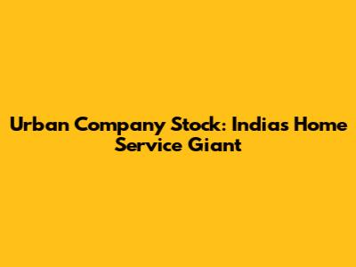 Urban Company Stock: India's Home Service Giant