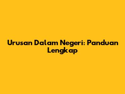 Urusan Dalam Negeri: Panduan Lengkap