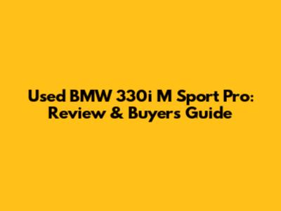 Used BMW 330i M Sport Pro: Review & Buyer's Guide