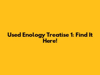 Used Enology Treatise 1: Find It Here!