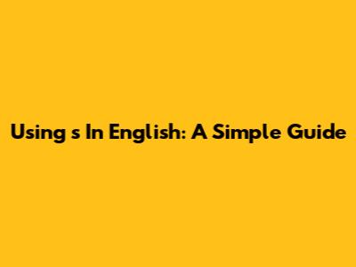 Using "'s" In English: A Simple Guide