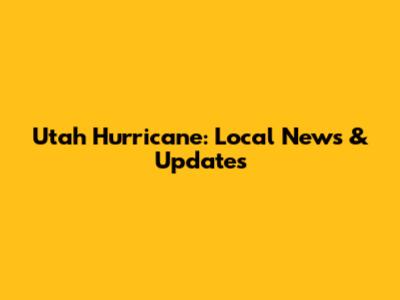 Utah Hurricane: Local News & Updates