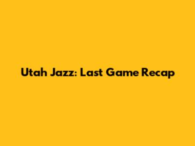 Utah Jazz: Last Game Recap