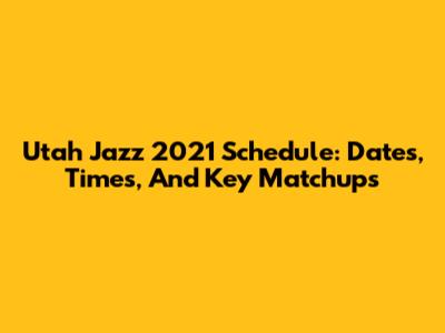 Utah Jazz 2021 Schedule: Dates, Times, And Key Matchups