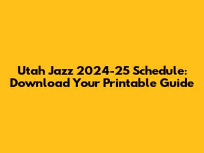Utah Jazz 2024-25 Schedule: Download Your Printable Guide