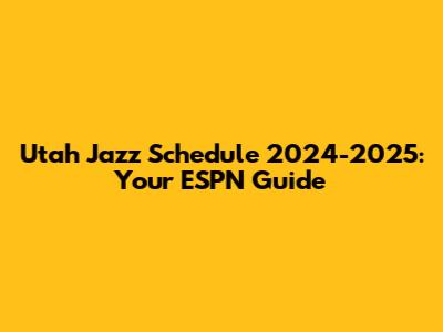 Utah Jazz Schedule 2024-2025: Your ESPN Guide