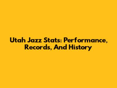 Utah Jazz Stats: Performance, Records, And History