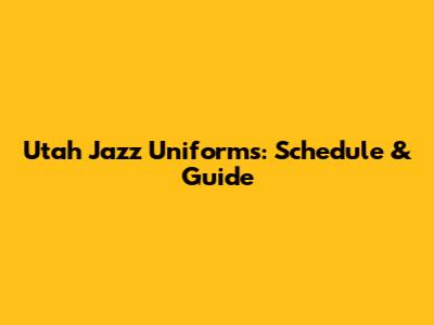 Utah Jazz Uniforms: Schedule & Guide