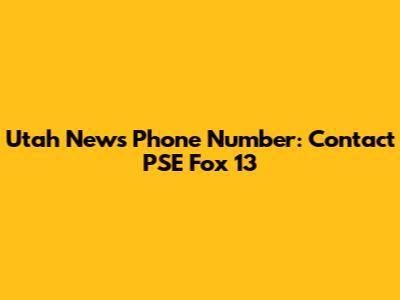 Utah News Phone Number: Contact PSE Fox 13