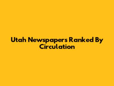 Utah Newspapers Ranked By Circulation