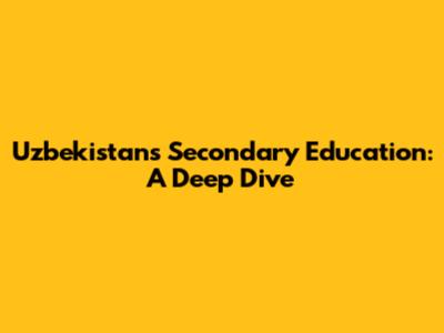 Uzbekistan's Secondary Education: A Deep Dive