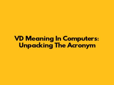 VD Meaning In Computers: Unpacking The Acronym