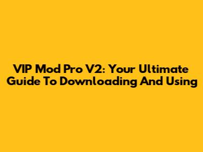 VIP Mod Pro V2: Your Ultimate Guide To Downloading And Using