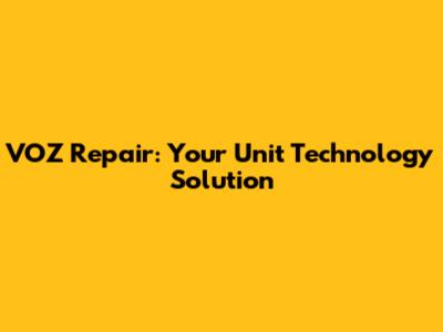 VOZ Repair: Your Unit Technology Solution