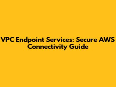 VPC Endpoint Services: Secure AWS Connectivity Guide
