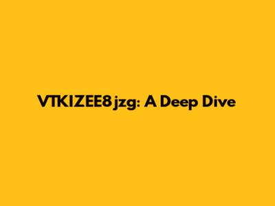 VTKIZEE8jzg: A Deep Dive