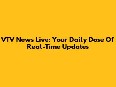 VTV News Live: Your Daily Dose Of Real-Time Updates