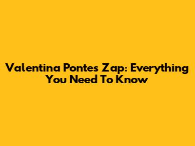 Valentina Pontes Zap: Everything You Need To Know