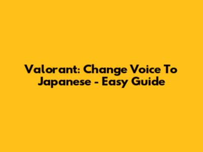 Valorant: Change Voice To Japanese - Easy Guide