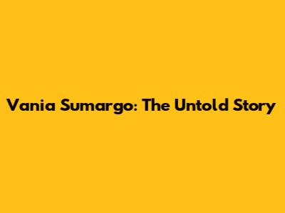 Vania Sumargo: The Untold Story