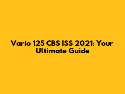 Vario 125 CBS ISS 2021: Your Ultimate Guide