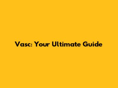 Vasc: Your Ultimate Guide