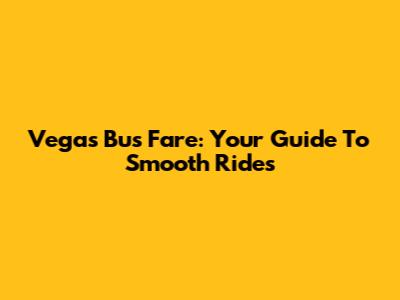 Vegas Bus Fare: Your Guide To Smooth Rides