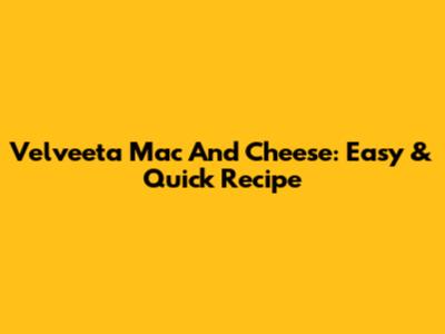 Velveeta Mac And Cheese: Easy & Quick Recipe