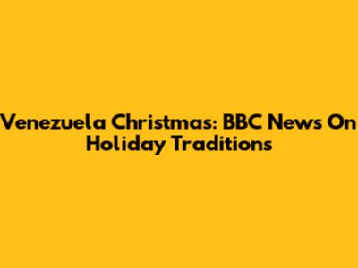Venezuela Christmas: BBC News On Holiday Traditions