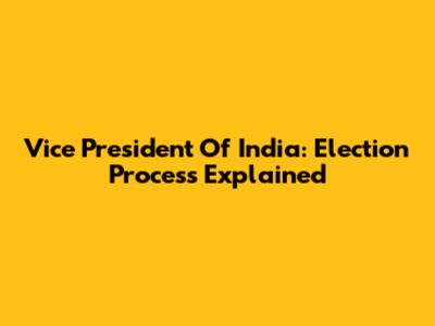 Vice President Of India: Election Process Explained