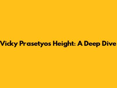 Vicky Prasetyo's Height: A Deep Dive
