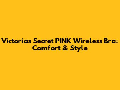 Victoria's Secret PINK Wireless Bra: Comfort & Style