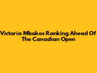 Victoria Mboko's Ranking Ahead Of The Canadian Open
