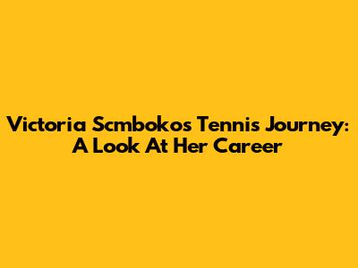Victoria Scmboko's Tennis Journey: A Look At Her Career