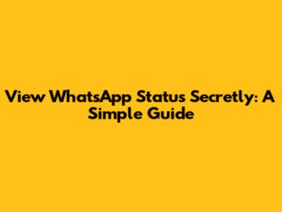 View WhatsApp Status Secretly: A Simple Guide