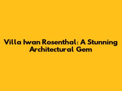 Villa Iwan Rosenthal: A Stunning Architectural Gem