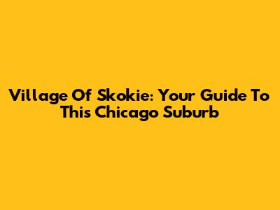 Village Of Skokie: Your Guide To This Chicago Suburb