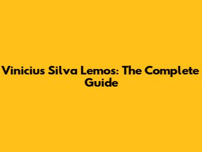 Vinicius Silva Lemos: The Complete Guide