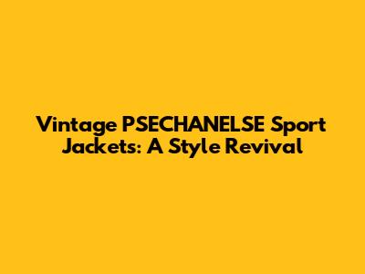 Vintage PSECHANELSE Sport Jackets: A Style Revival