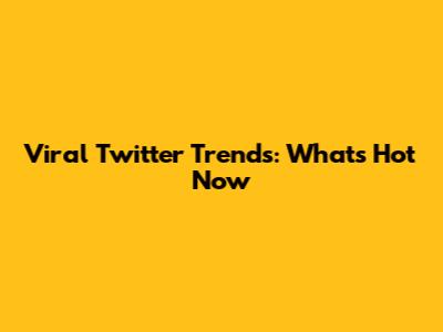 Viral Twitter Trends: What's Hot Now