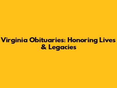 Virginia Obituaries: Honoring Lives & Legacies