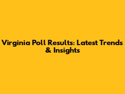 Virginia Poll Results: Latest Trends & Insights