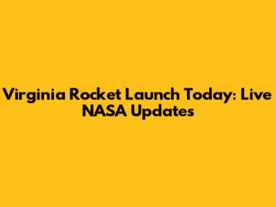 Virginia Rocket Launch Today: Live NASA Updates
