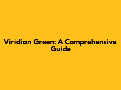 Viridian Green: A Comprehensive Guide