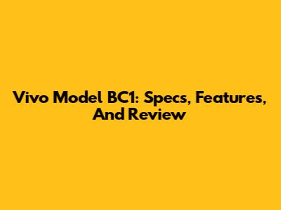 Vivo Model BC1: Specs, Features, And Review
