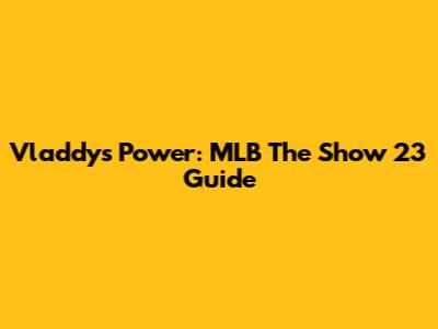 Vladdy's Power: MLB The Show 23 Guide