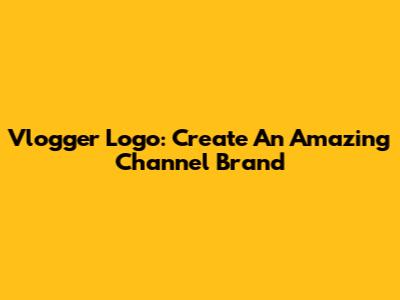 Vlogger Logo: Create An Amazing Channel Brand