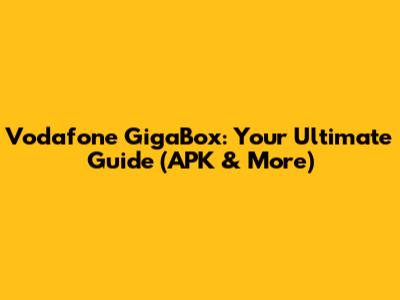 Vodafone GigaBox: Your Ultimate Guide (APK & More)